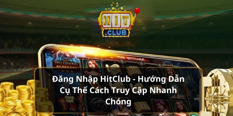 Hướng dẫn đăng nhập Hitclub tránh bị chặn đột ngột